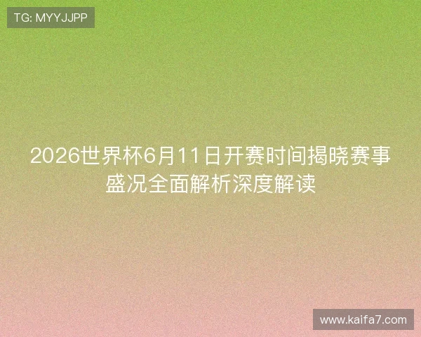 2026世界杯6月11日开赛时间揭晓赛事盛况全面解析深度解读